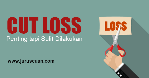 Cut Loss : Penting Tapi Sulit Dilakukan