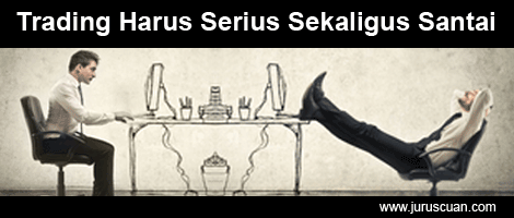 Trading Harus Serius Sekaligus Santai